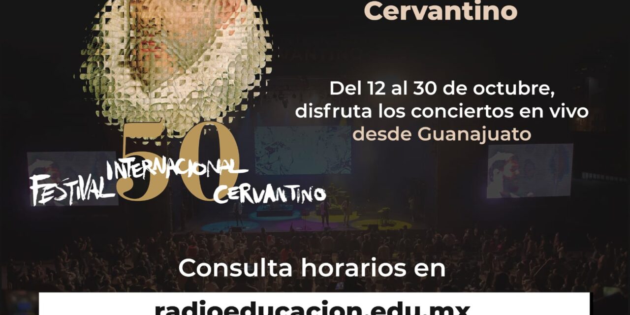 Radio Educación transmitirá desde el 50 Festival Internacional Cervantino