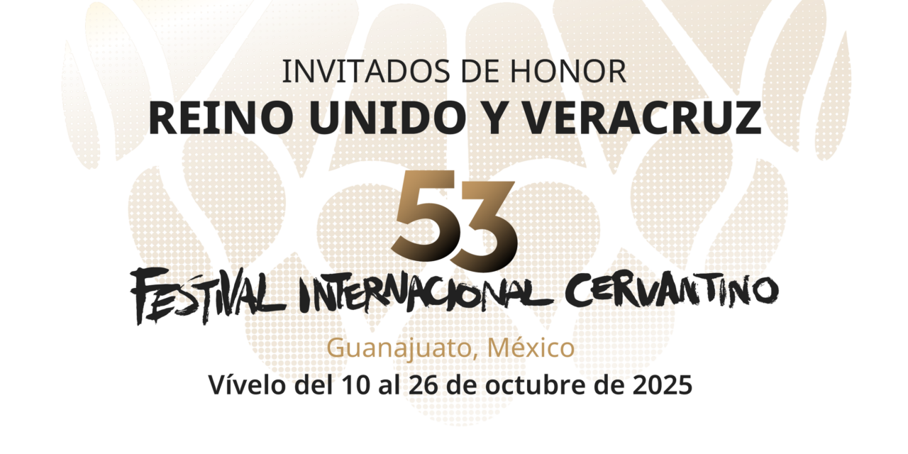 REINO UNIDO Y VERACRUZ, INVITADOS DE HONOR EN EL 53 FESTIVAL INTERNACIONAL CERVANTINO